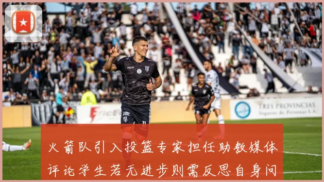 火箭队引入投篮专家担任助教媒体评论学生若无进步则需反思自身问题