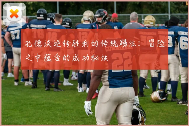 孔德谈逆转胜利的传统踢法：冒险之中蕴含的成功秘诀