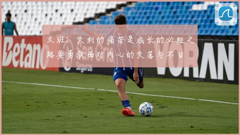 文班：失利的痛苦是成长的必经之路要勇敢面对内心的失落与不甘