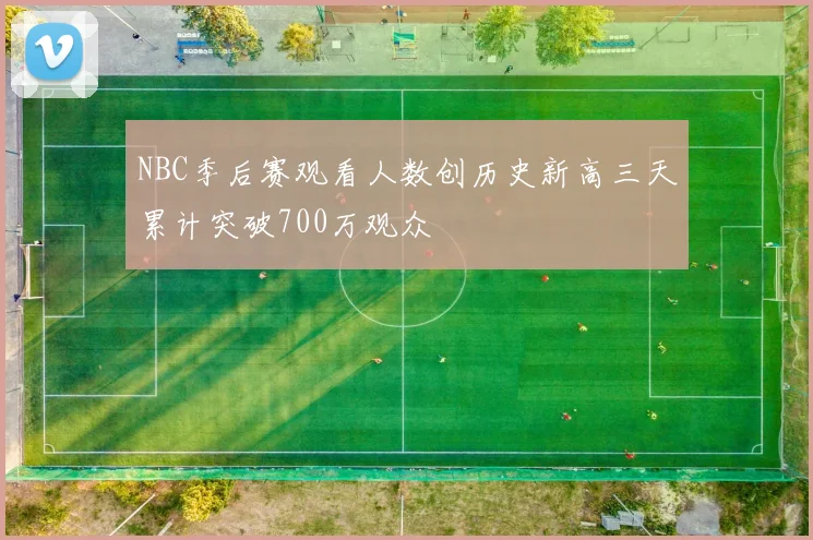 NBC季后赛观看人数创历史新高三天累计突破700万观众